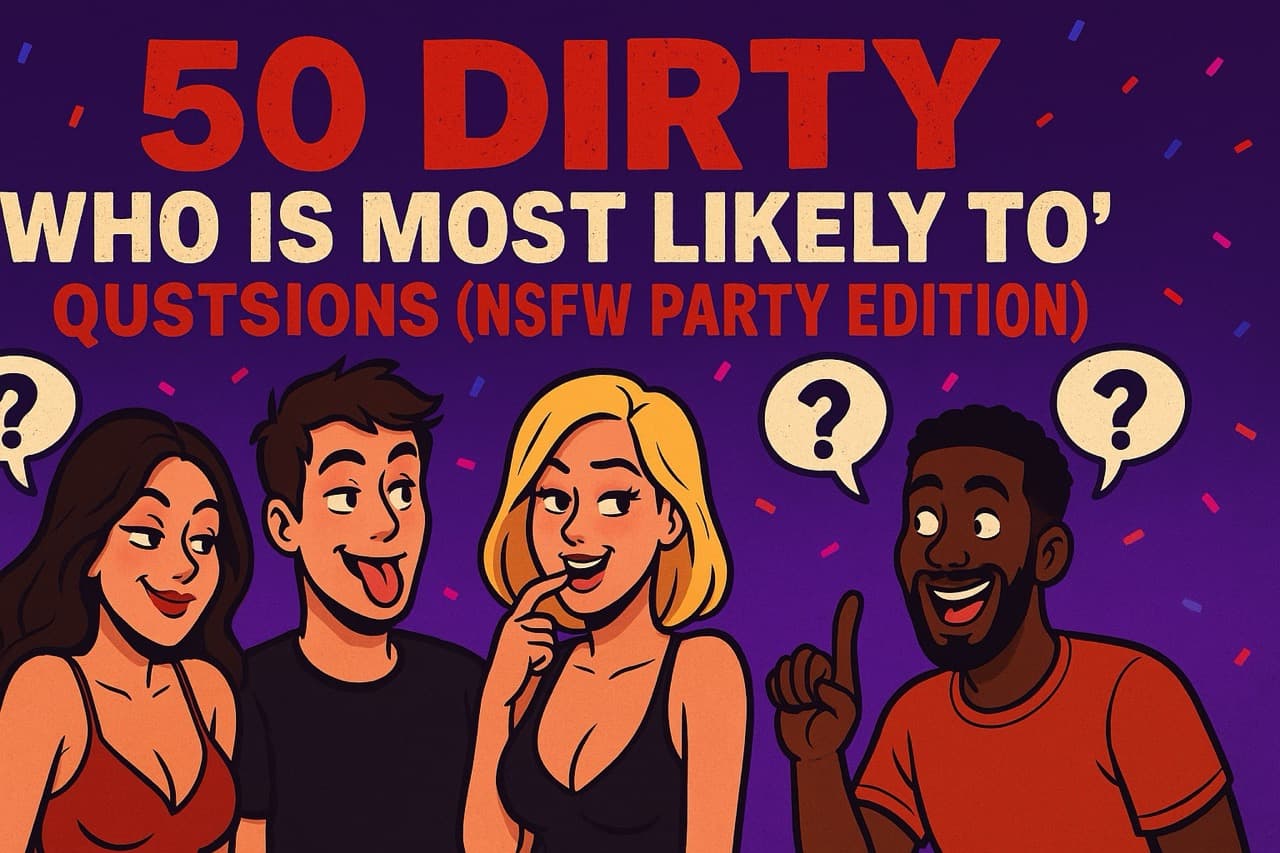 50 Dirty “Who Is Most Likely To” Questions (NSFW Party Edition)