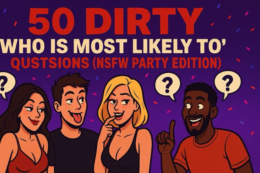 50 Dirty “Who Is Most Likely To” Questions (NSFW Party Edition)