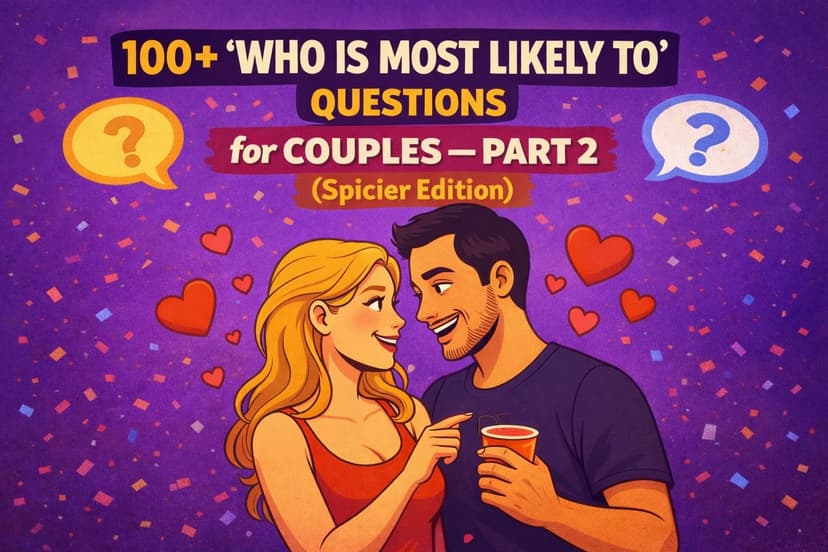 100+ "Who Is Most Likely To" Questions for Couples — Part 2 (Spicier Edition)