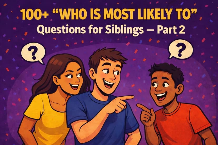 100+ "Who Is Most Likely To" Questions for Siblings — Part 2