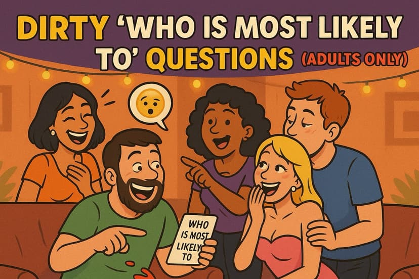 Dirty "Who Is Most Likely To" Questions (Adults Only)